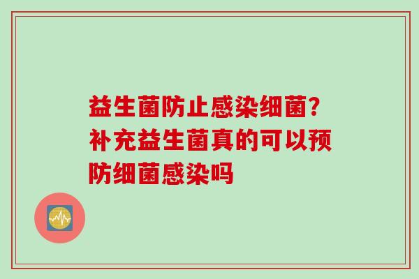 益生菌防止?补充益生菌真的可以吗 益生菌防止?补充益生菌真的可以吗