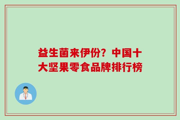 益生菌来伊份？中国十大坚果零食品牌排行榜