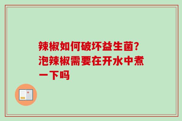 辣椒如何破坏益生菌？泡辣椒需要在开水中煮一下吗
