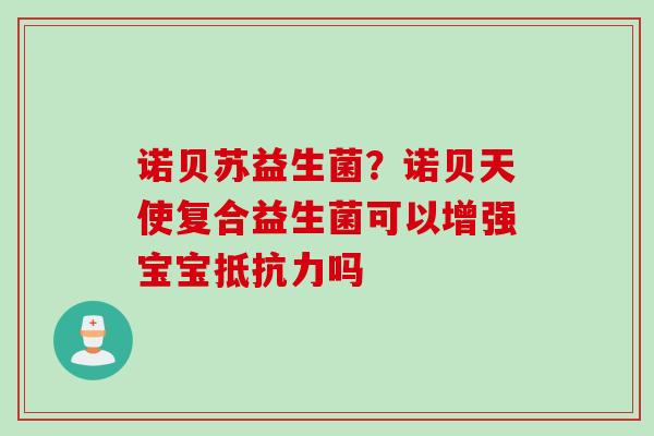 诺贝苏益生菌？诺贝天使复合益生菌可以增强宝宝吗