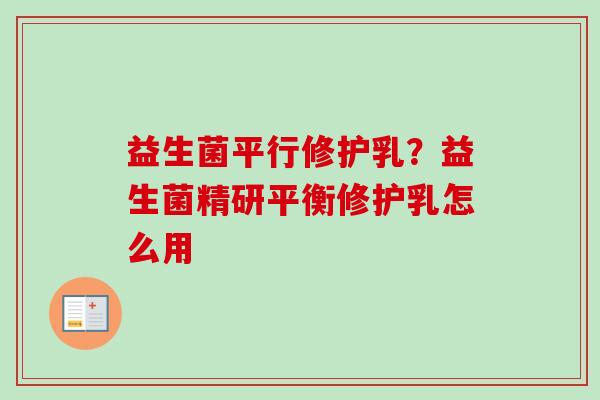 益生菌平行修护乳？益生菌精研平衡修护乳怎么用