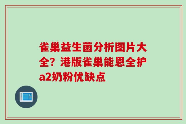 雀巢益生菌分析图片大全?港版雀巢能恩全护a2奶粉优缺点 雀巢益生菌分析图片大全?港版雀巢能恩全护a2奶粉优缺点