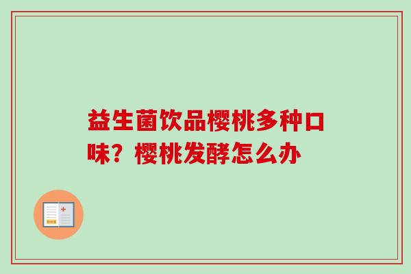 益生菌饮品樱桃多种口味?樱桃发酵怎么办 益生菌饮品樱桃多种口味?樱桃发酵怎么办