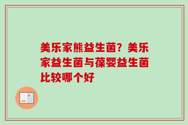 美乐家熊益生菌?美乐家益生菌与葆婴益生菌比较哪个好 美乐家熊益生菌?美乐家益生菌与葆婴益生菌比较哪个好