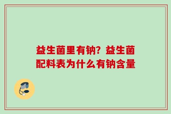 益生菌里有钠？益生菌配料表为什么有钠含量