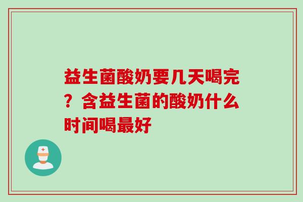 益生菌酸奶要几天喝完?含益生菌的酸奶什么时间喝好 益生菌酸奶要几天喝完?含益生菌的酸奶什么时间喝好