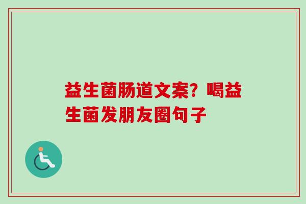 益生菌肠道文案?喝益生菌发朋友圈句子 益生菌肠道文案?喝益生菌发朋友圈句子