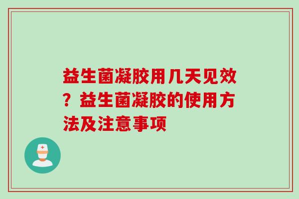 益生菌凝胶用几天见效？益生菌凝胶的使用方法及注意事项