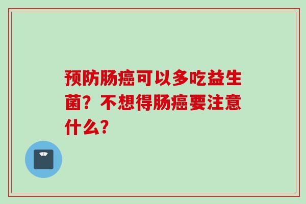 肠可以多吃益生菌？不想得肠要注意什么？