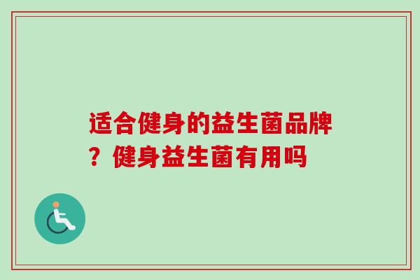 适合健身的益生菌品牌?健身益生菌有用吗 适合健身的益生菌品牌?健身益生菌有用吗