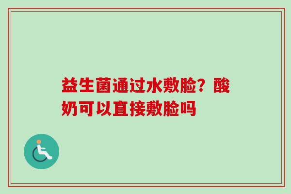 益生菌通过水敷脸？酸奶可以直接敷脸吗