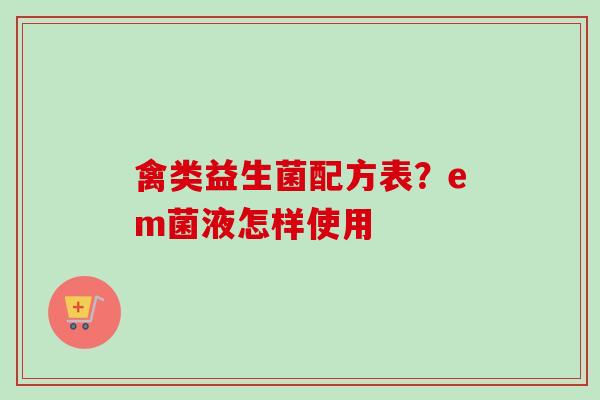 禽类益生菌配方表？em菌液怎样使用