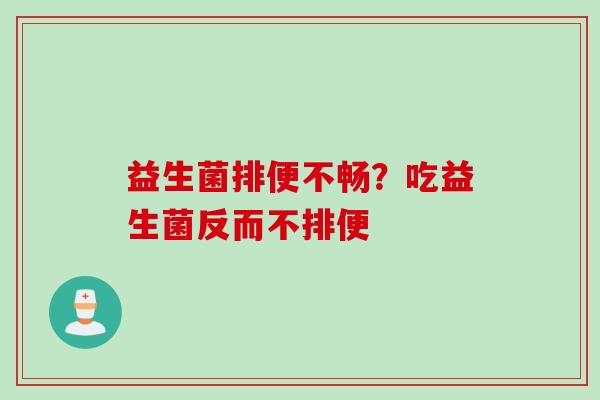 益生菌排便不畅？吃益生菌反而不排便