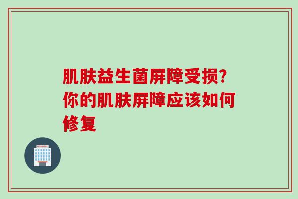 益生菌屏障受损？你的屏障应该如何修复