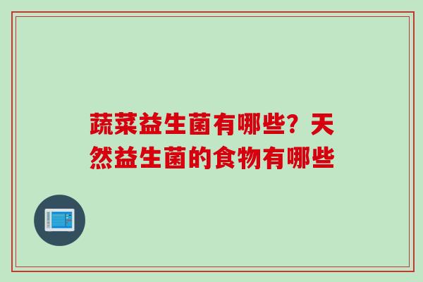 蔬菜益生菌有哪些？天然益生菌的食物有哪些