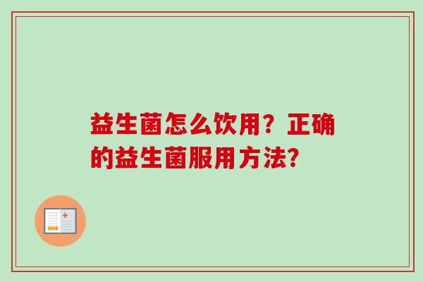 益生菌怎么饮用？正确的益生菌服用方法？