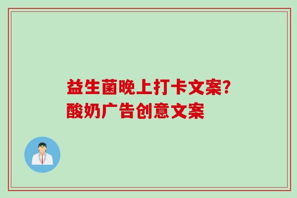 益生菌晚上打卡文案？酸奶广告创意文案