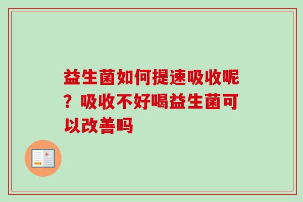 益生菌如何提速吸收呢？吸收不好喝益生菌可以改善吗