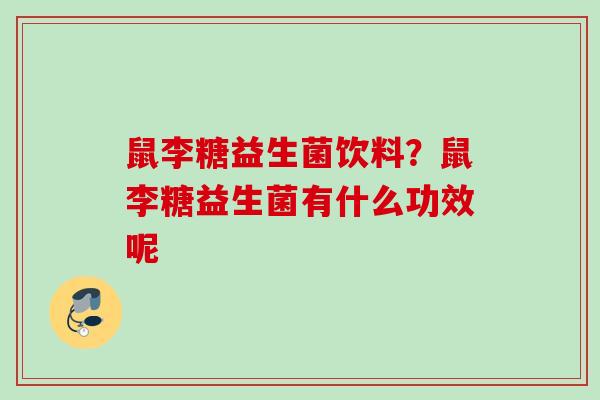 鼠李糖益生菌饮料?鼠李糖益生菌有什么功效呢 鼠李糖益生菌饮料?鼠李糖益生菌有什么功效呢