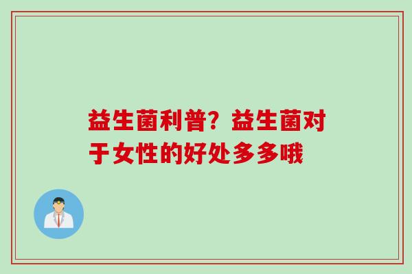 益生菌利普？益生菌对于女性的好处多多哦