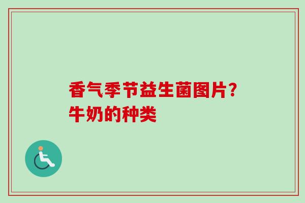 香气季节益生菌图片？牛奶的种类