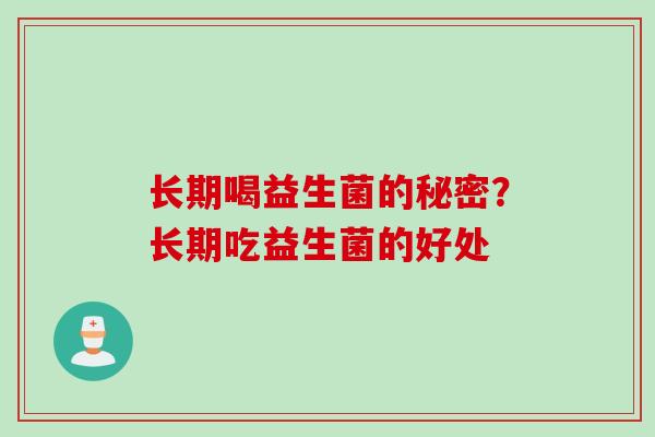 长期喝益生菌的秘密?长期吃益生菌的好处 长期喝益生菌的秘密?长期吃益生菌的好处