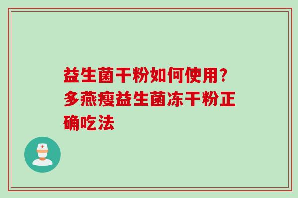 益生菌干粉如何使用？多燕瘦益生菌冻干粉正确吃法