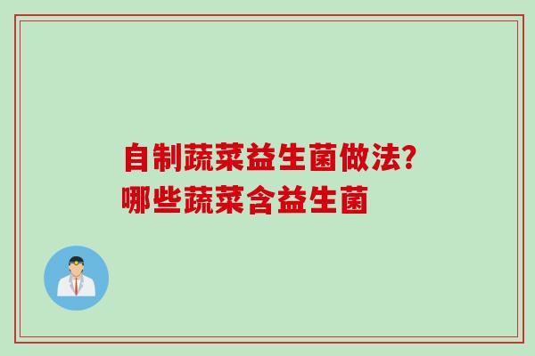 自制蔬菜益生菌做法？哪些蔬菜含益生菌