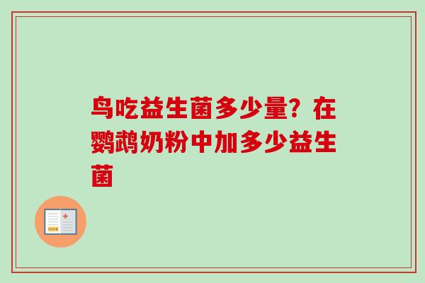 鸟吃益生菌多少量？在鹦鹉奶粉中加多少益生菌