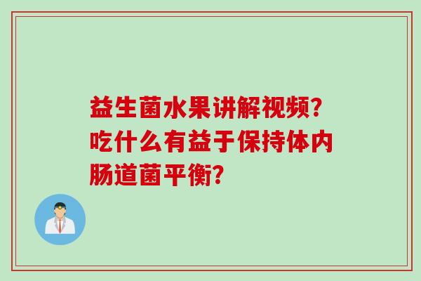 益生菌水果讲解视频？吃什么有益于保持体内肠道菌平衡？