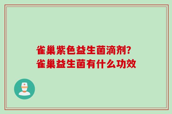 雀巢紫色益生菌滴剂？雀巢益生菌有什么功效