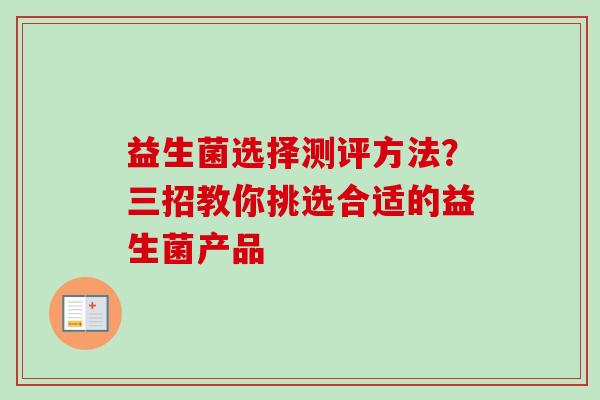 益生菌选择测评方法？三招教你挑选合适的益生菌产品