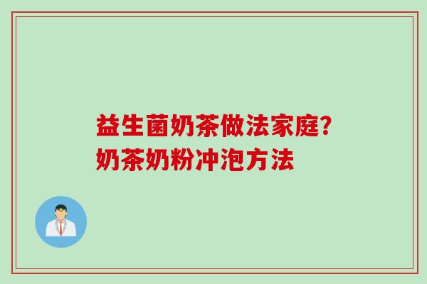 益生菌奶茶做法家庭？奶茶奶粉冲泡方法