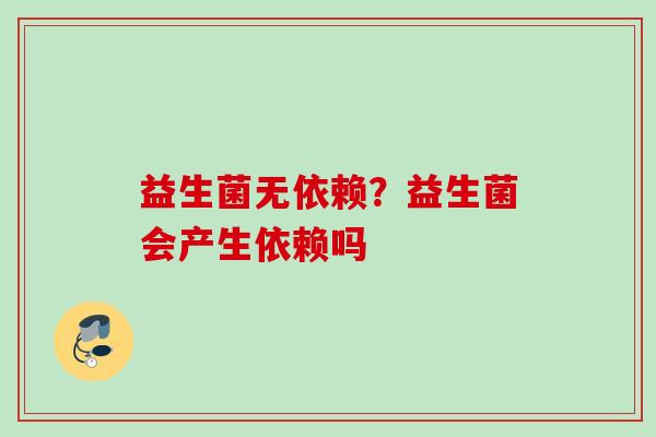 益生菌无依赖？益生菌会产生依赖吗