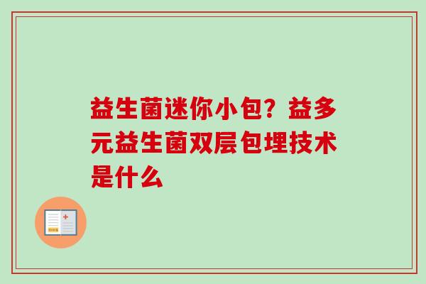 益生菌迷你小包？益多元益生菌双层包埋技术是什么