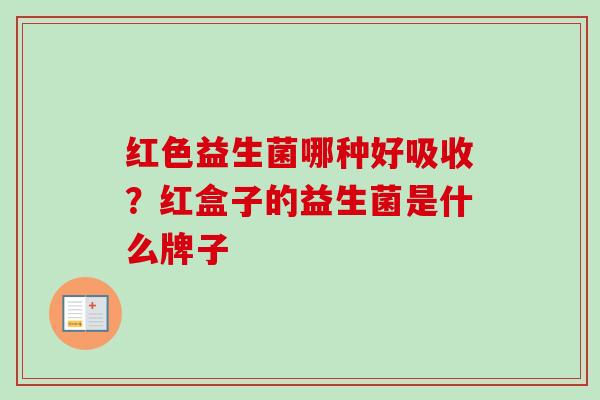 红色益生菌哪种好吸收？红盒子的益生菌是什么牌子