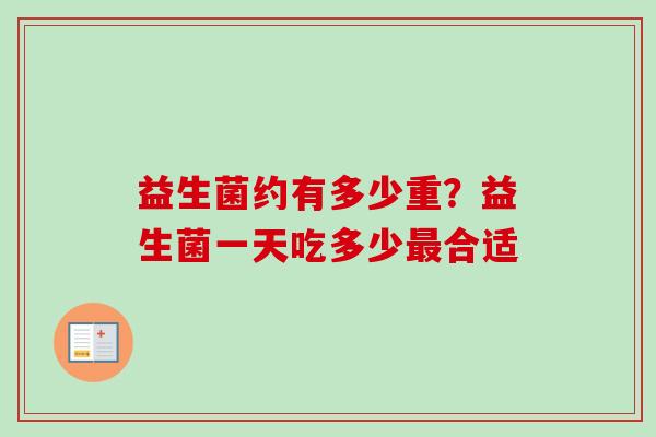 益生菌约有多少重？益生菌一天吃多少合适