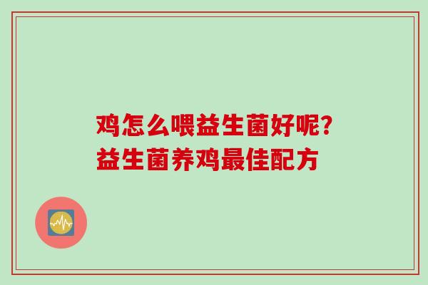 鸡怎么喂益生菌好呢？益生菌养鸡佳配方