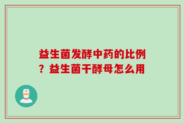 益生菌发酵的比例？益生菌干酵母怎么用