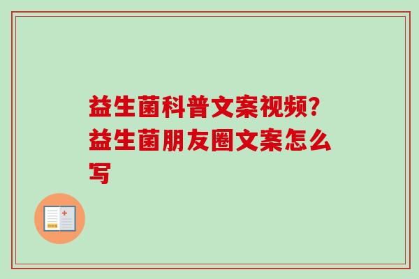 益生菌科普文案视频？益生菌朋友圈文案怎么写