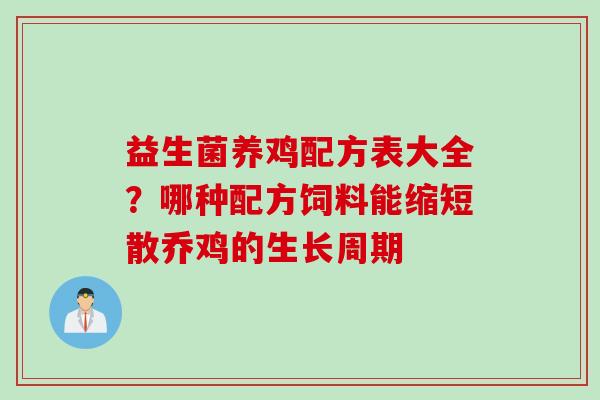 益生菌养鸡配方表大全?哪种配方饲料能缩短散乔鸡的生长周期 益生菌养鸡配方表大全?哪种配方饲料能缩短散乔鸡的生长周期