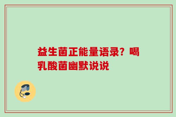 益生菌正能量语录？喝乳酸菌幽默说说