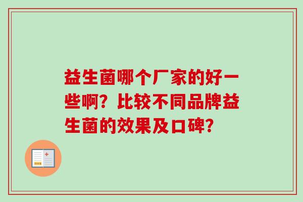 益生菌哪个厂家的好一些啊？比较不同品牌益生菌的效果及口碑？