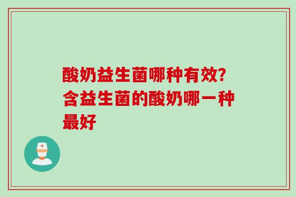 酸奶益生菌哪种有效?含益生菌的酸奶哪一种好 酸奶益生菌哪种有效?含益生菌的酸奶哪一种好
