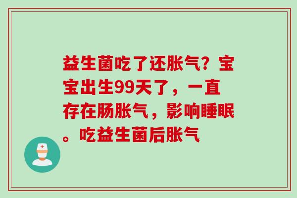 益生菌吃了还?宝宝出生99天了,一直存在肠,影响。吃益生菌后 益生菌吃了还?宝宝出生99天了,一直存在肠,影响。吃益生菌后