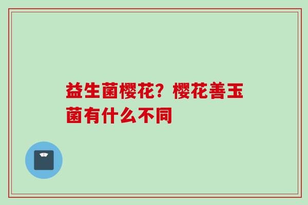 益生菌樱花？樱花善玉菌有什么不同