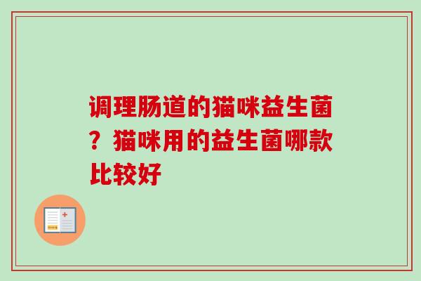 调理肠道的猫咪益生菌？猫咪用的益生菌哪款比较好