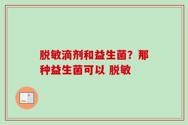 脱敏滴剂和益生菌？那种益生菌可以 脱敏
