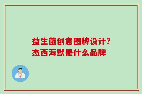 益生菌创意图牌设计？杰西海默是什么品牌