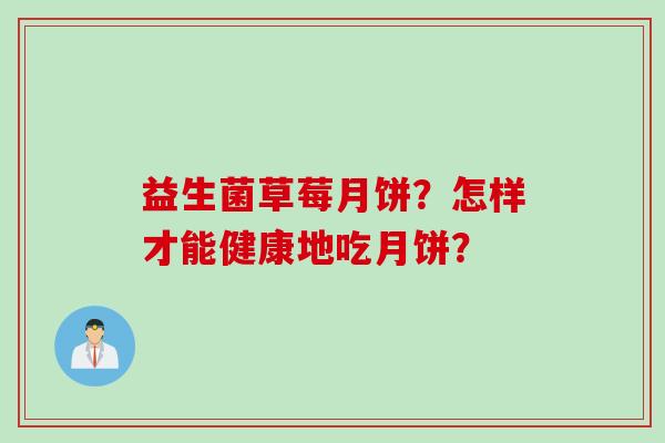 益生菌草莓月饼？怎样才能健康地吃月饼？